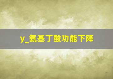 y_氨基丁酸功能下降