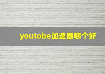 youtobe加速器哪个好