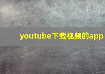 youtube下载视频的app