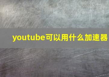 youtube可以用什么加速器