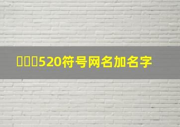 এ᭄ꦿ520符号网名加名字