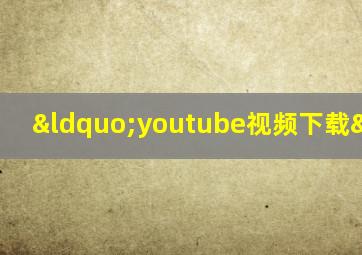 “youtube视频下载”