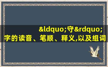 “守”字的读音、笔顺、释义,以及组词、造句的技巧