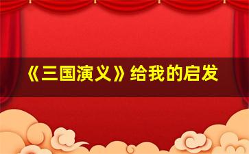 《三国演义》给我的启发