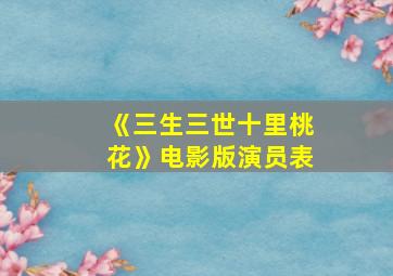 《三生三世十里桃花》电影版演员表