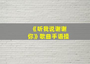 《听我说谢谢你》歌曲手语操