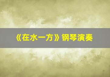 《在水一方》钢琴演奏