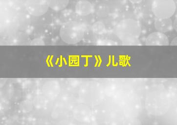 《小园丁》儿歌