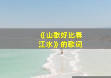 《山歌好比春江水》的歌词