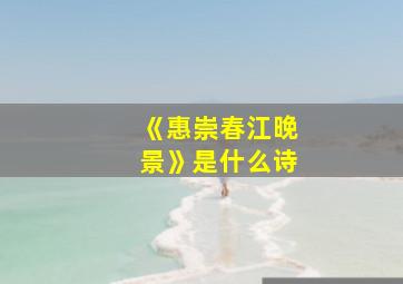 《惠崇春江晚景》是什么诗