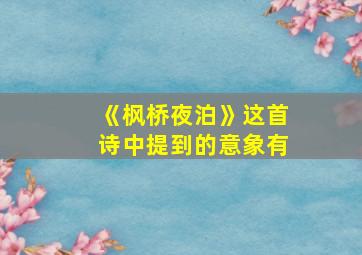 《枫桥夜泊》这首诗中提到的意象有