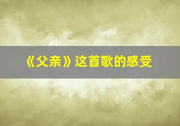 《父亲》这首歌的感受