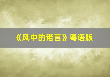 《风中的诺言》粤语版