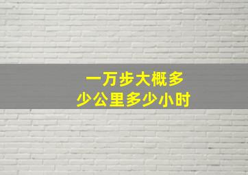 一万步大概多少公里多少小时