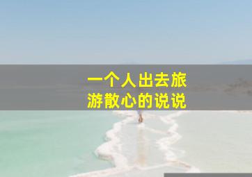 一个人出去旅游散心的说说