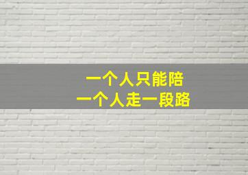 一个人只能陪一个人走一段路