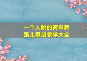 一个人跳的简单舞蹈儿童版教学大全