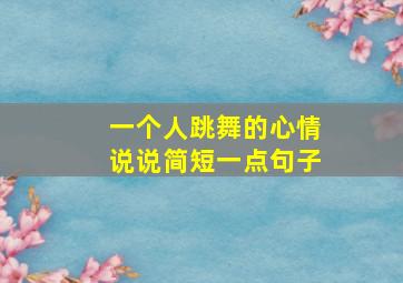 一个人跳舞的心情说说简短一点句子