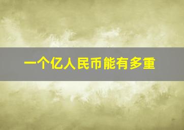 一个亿人民币能有多重