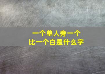 一个单人旁一个比一个白是什么字