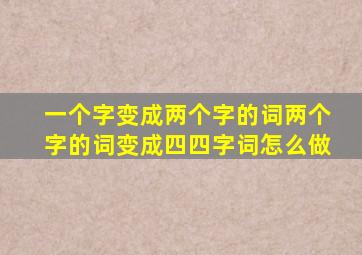 一个字变成两个字的词两个字的词变成四四字词怎么做