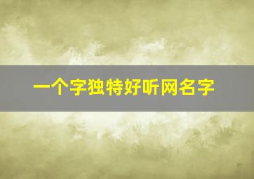 一个字独特好听网名字