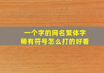 一个字的网名繁体字稀有符号怎么打的好看