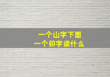 一个山字下面一个卯字读什么