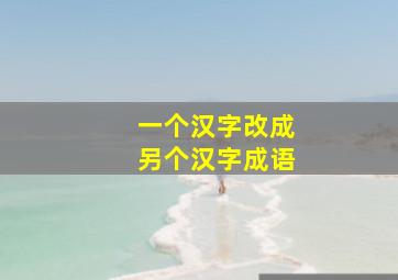 一个汉字改成另个汉字成语