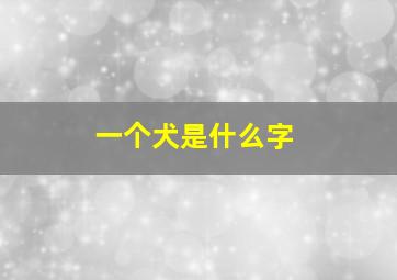 一个犬是什么字