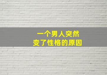 一个男人突然变了性格的原因