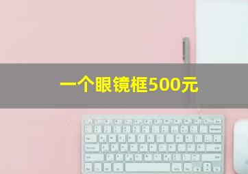 一个眼镜框500元