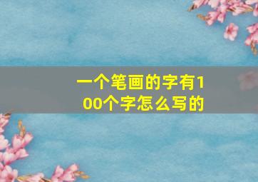 一个笔画的字有100个字怎么写的