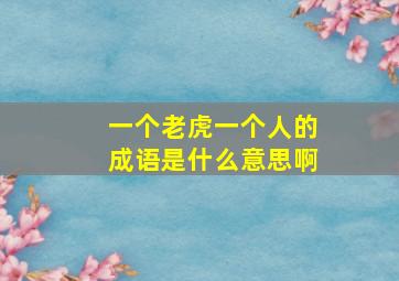 一个老虎一个人的成语是什么意思啊