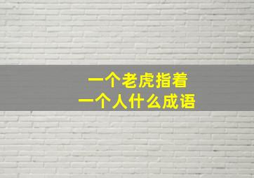 一个老虎指着一个人什么成语