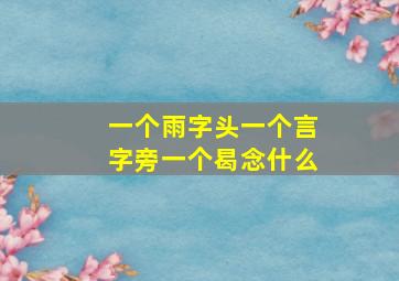 一个雨字头一个言字旁一个曷念什么