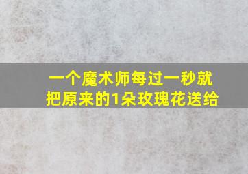 一个魔术师每过一秒就把原来的1朵玫瑰花送给