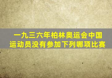 一九三六年柏林奥运会中国运动员没有参加下列哪项比赛