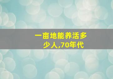 一亩地能养活多少人,70年代