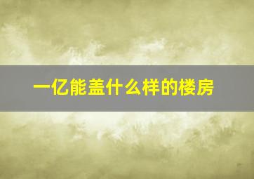 一亿能盖什么样的楼房