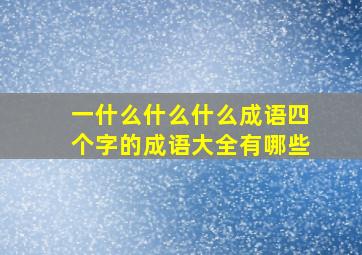 一什么什么什么成语四个字的成语大全有哪些