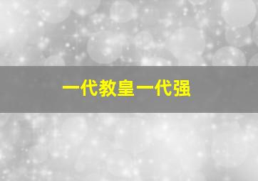 一代教皇一代强