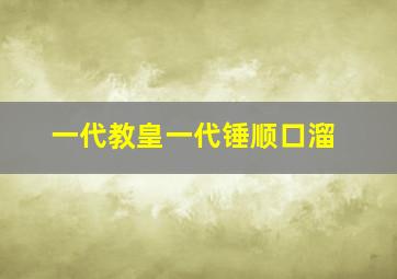 一代教皇一代锤顺口溜