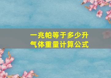 一兆帕等于多少升气体重量计算公式