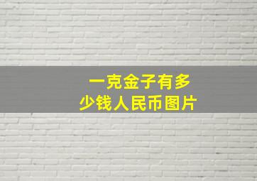 一克金子有多少钱人民币图片