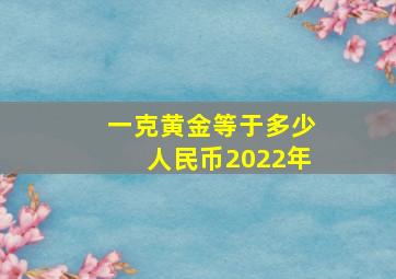 一克黄金等于多少人民币2022年