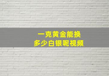 一克黄金能换多少白银呢视频