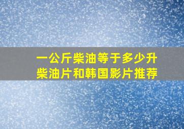 一公斤柴油等于多少升柴油片和韩国影片推荐