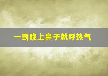 一到晚上鼻子就呼热气