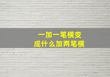 一加一笔横变成什么加两笔横